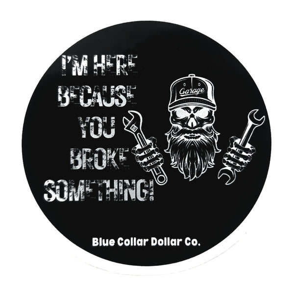 STICKER - I'm Here Because you Broke Something