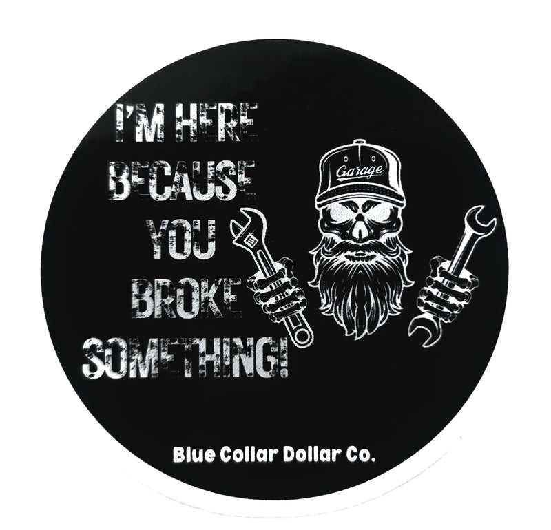 STICKER - I'm Here Because you Broke Something