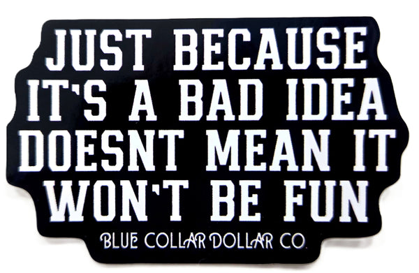 STICKER - Just Because It's a Bad Idea Doesn't Mean It Won't Be Fun
