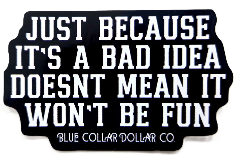 STICKER - Just Because It's a Bad Idea Doesn't Mean It Won't Be Fun