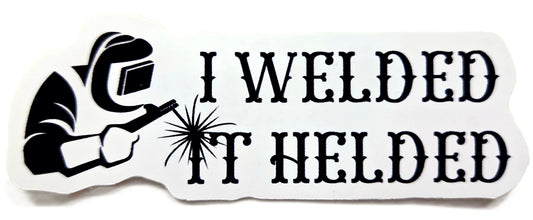 STICKER - I Welded It Helded