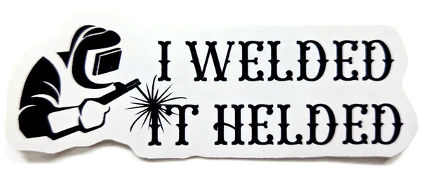 STICKER - I Welded It Helded