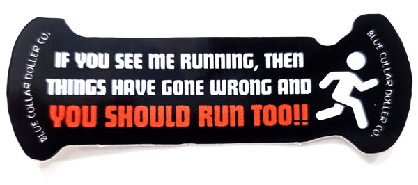 STICKER - If You See Me Running, Then Things Have Gone Wrong and You Should Run Too!!