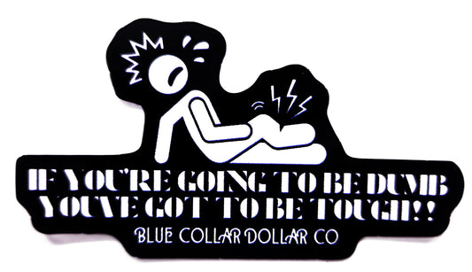 STICKER - If You're Going to be Dumb, You've Got To Be Tough!!