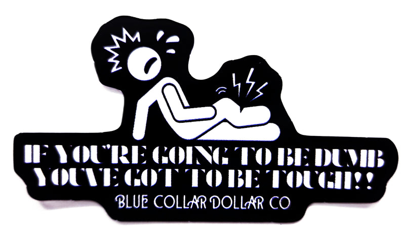 STICKER - If You're Going to be Dumb, You've Got To Be Tough!!