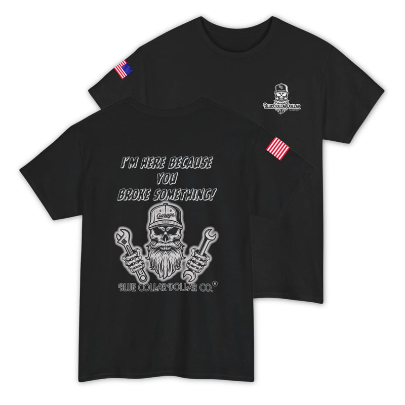 I'm Here Because You Broke Something T-Shirt