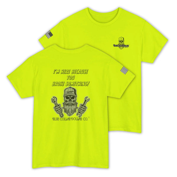 I’m Here Because You Broke Something! – Funny Hi-Viz Safety Work Shirt