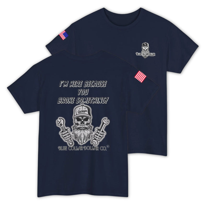 I'm Here Because You Broke Something T-Shirt