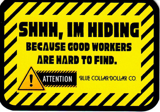 STICKER - Shhh, I'm Hiding Because Good Workers Are Hard to Find